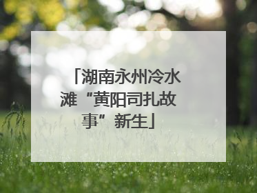 湖南永州冷水滩“黄阳司扎故事”新生