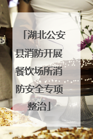 湖北公安县消防开展餐饮场所消防安全专项整治