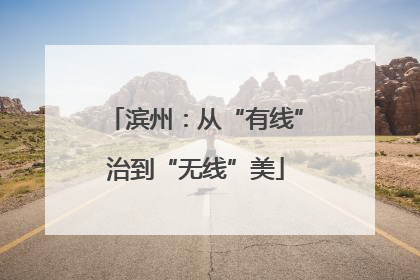 滨州：从“有线”治到“无线”美
