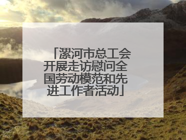 漯河市总工会开展走访慰问全国劳动模范和先进工作者活动