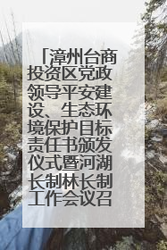 漳州台商投资区党政领导平安建设、生态环境保护目标责任书颁发仪式暨河湖长制林长制工作会议召开