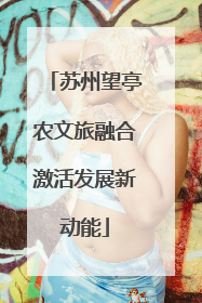 苏州望亭农文旅融合激活发展新动能