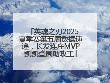 英魂之刃2025夏季赛第五周数据速递，长发连庄MVP凯凯登周助攻王