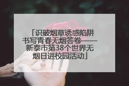 识破烟草诱惑陷阱 书写青春无烟答卷——新泰市第38个世界无烟日进校园活动