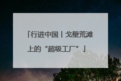 行进中国丨戈壁荒滩上的“超级工厂”