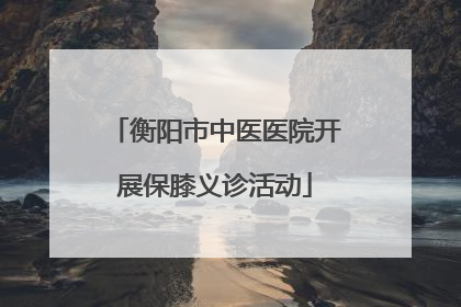 衡阳市中医医院开展保膝义诊活动