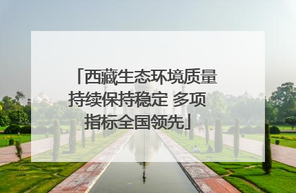 西藏生态环境质量持续保持稳定 多项指标全国领先