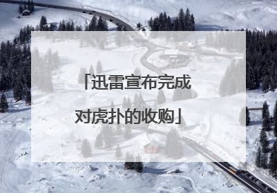 迅雷宣布完成对虎扑的收购