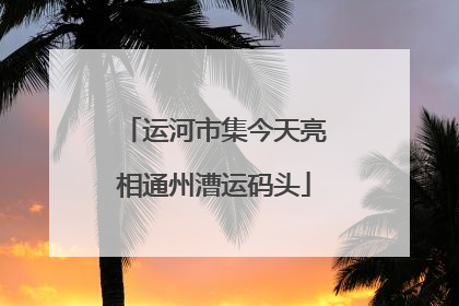 运河市集今天亮相通州漕运码头