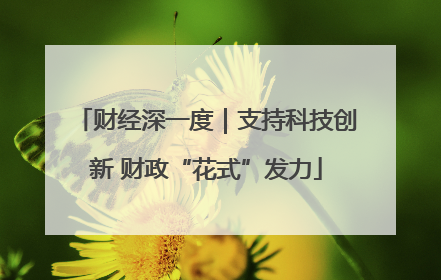 财经深一度｜支持科技创新 财政“花式”发力