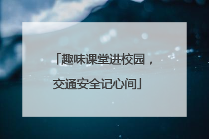 趣味课堂进校园，交通安全记心间