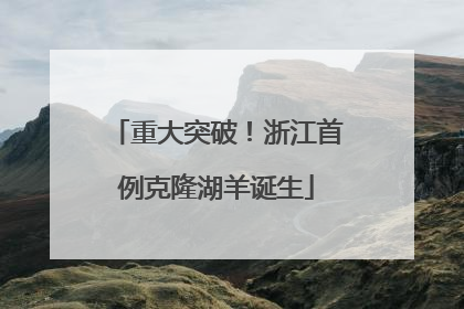 重大突破！浙江首例克隆湖羊诞生