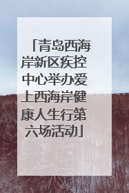 青岛西海岸新区疾控中心举办爱上西海岸健康人生行第六场活动