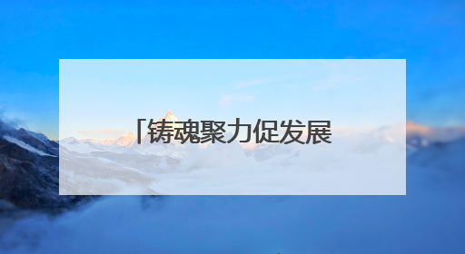 铸魂聚力促发展，黄鹤楼街道多举措弘扬“三大精神”凝聚奋进力量