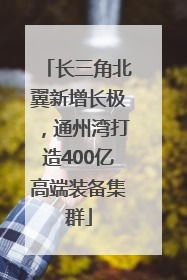 长三角北翼新增长极，通州湾打造400亿高端装备集群