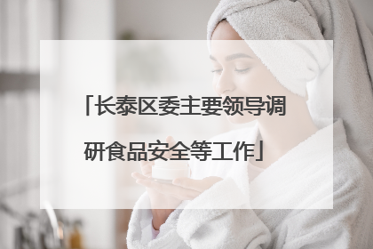 长泰区委主要领导调研食品安全等工作