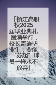 镇江高职校2025届毕业典礼圆满举行，校长寄语毕业生：要像“苏超”球员一样永不放弃