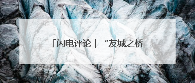 闪电评论｜“友城之桥”托起山东开放新高地