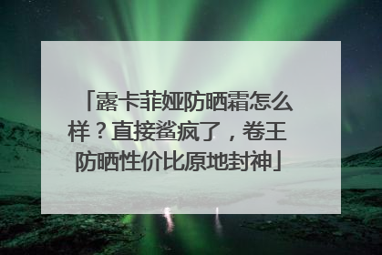 露卡菲娅防晒霜怎么样？直接鲨疯了，卷王防晒性价比原地封神