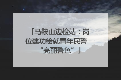 马鞍山边检站：岗位建功绘就青年民警“亮丽警色”