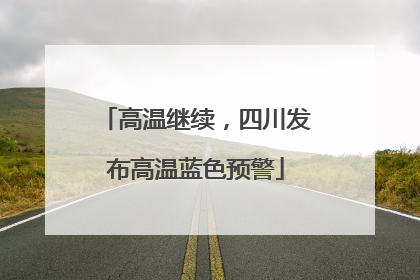 高温继续，四川发布高温蓝色预警