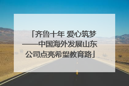 齐鲁十年 爱心筑梦——中国海外发展山东公司点亮希望教育路