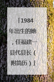 1984年出生的她，任福建一县代县长（附简历）
