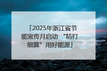 2025年浙江省节能宣传月启动 “精打细算”用好能源