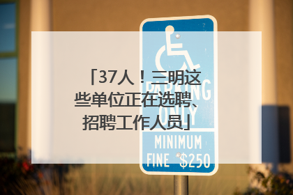 37人！三明这些单位正在选聘、招聘工作人员