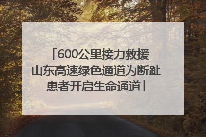600公里接力救援 山东高速绿色通道为断趾患者开启生命通道