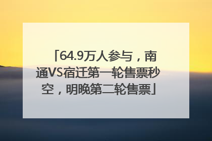 64.9万人参与，南通VS宿迁第一轮售票秒空，明晚第二轮售票