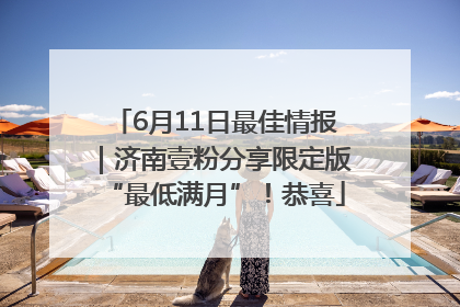 6月11日最佳情报｜济南壹粉分享限定版“最低满月”！恭喜
