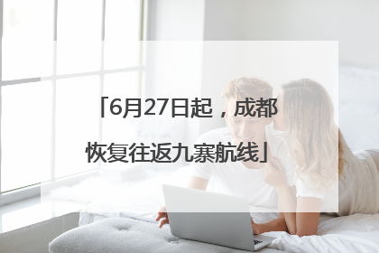 6月27日起，成都恢复往返九寨航线