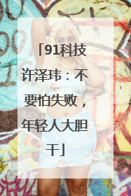 91科技许泽玮：不要怕失败，年轻人大胆干
