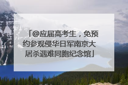 @应届高考生，免预约参观侵华日军南京大屠杀遇难同胞纪念馆