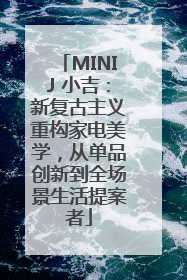 MINIJ 小吉：新复古主义重构家电美学，从单品创新到全场景生活提案者